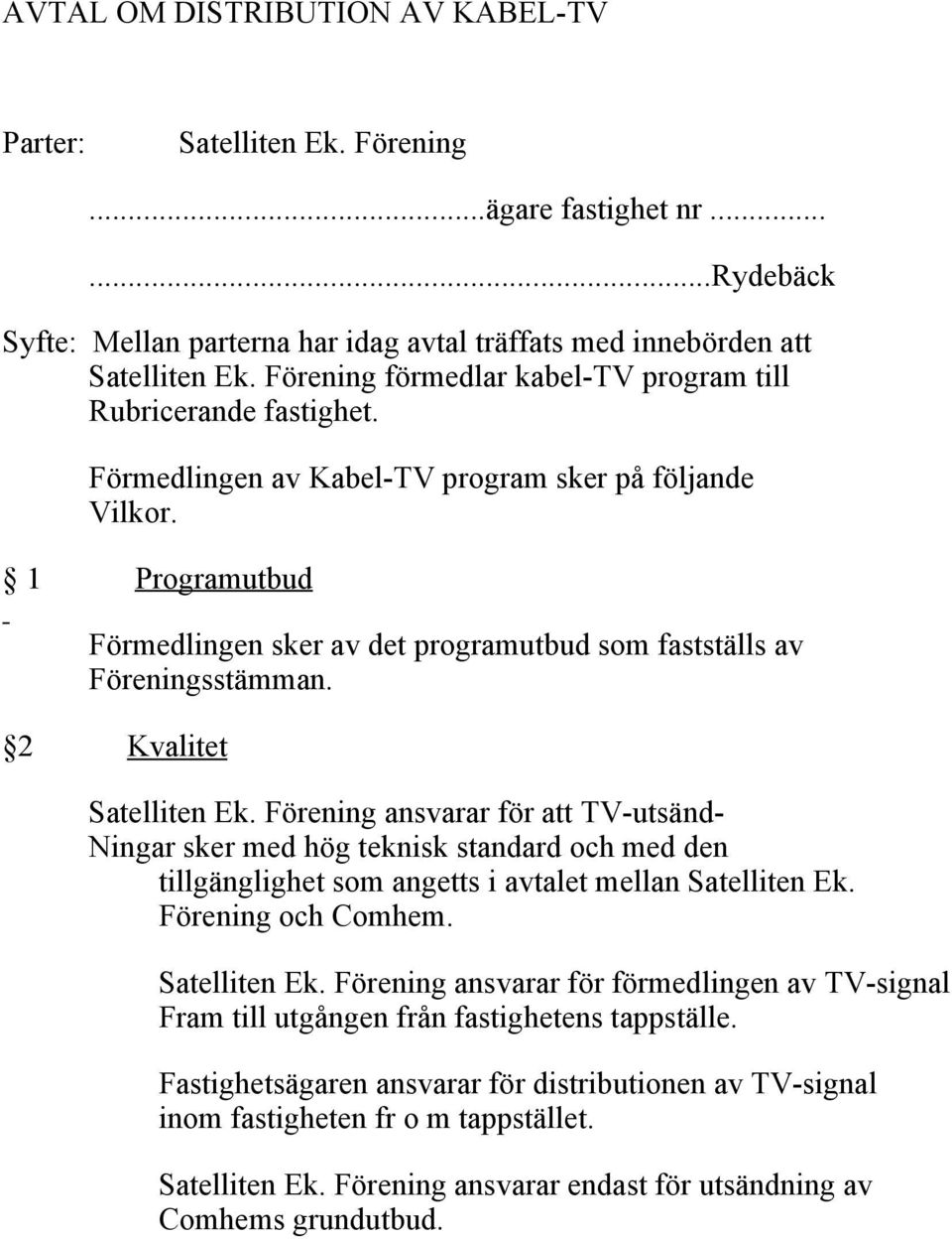 Förmedlingen av Kabel-TV program sker på följande Vilkor. 1 Programutbud Förmedlingen sker av det programutbud som fastställs av Föreningsstämman.