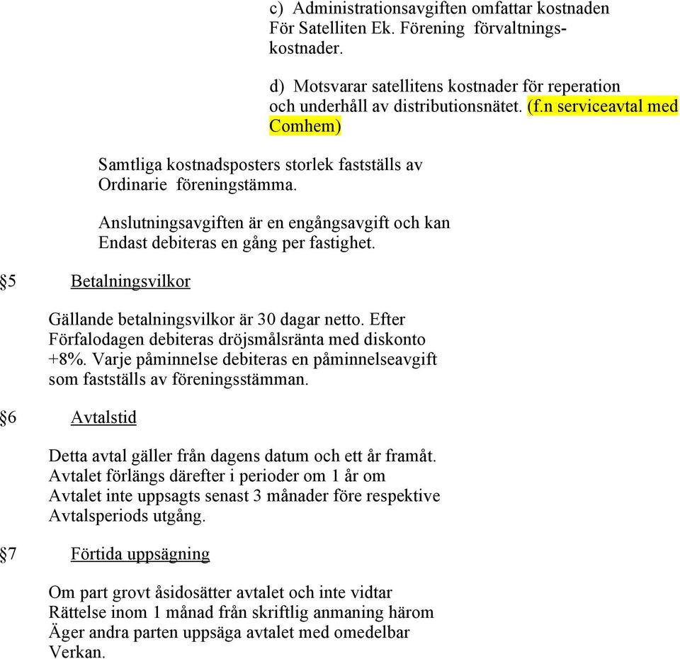 n serviceavtal med Comhem) Anslutningsavgiften är en engångsavgift och kan Endast debiteras en gång per fastighet. Gällande betalningsvilkor är 30 dagar netto.