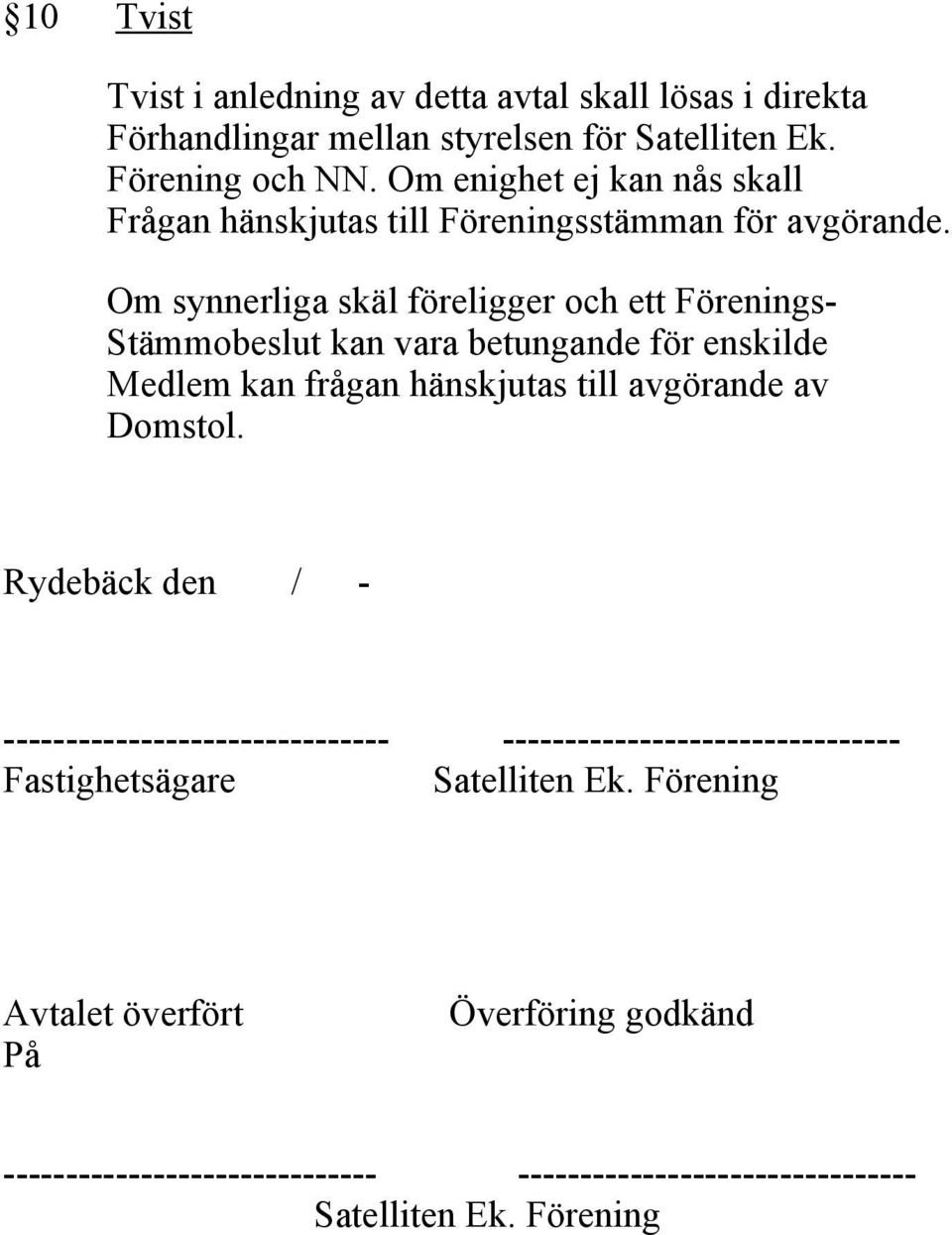 Om synnerliga skäl föreligger och ett Förenings- Stämmobeslut kan vara betungande för enskilde Medlem kan frågan hänskjutas till avgörande av