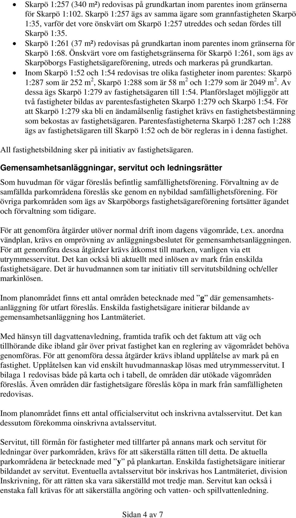 Skarpö 1:261 (37 m²) redovisas på grundkartan inom parentes inom gränserna för Skarpö 1:68.