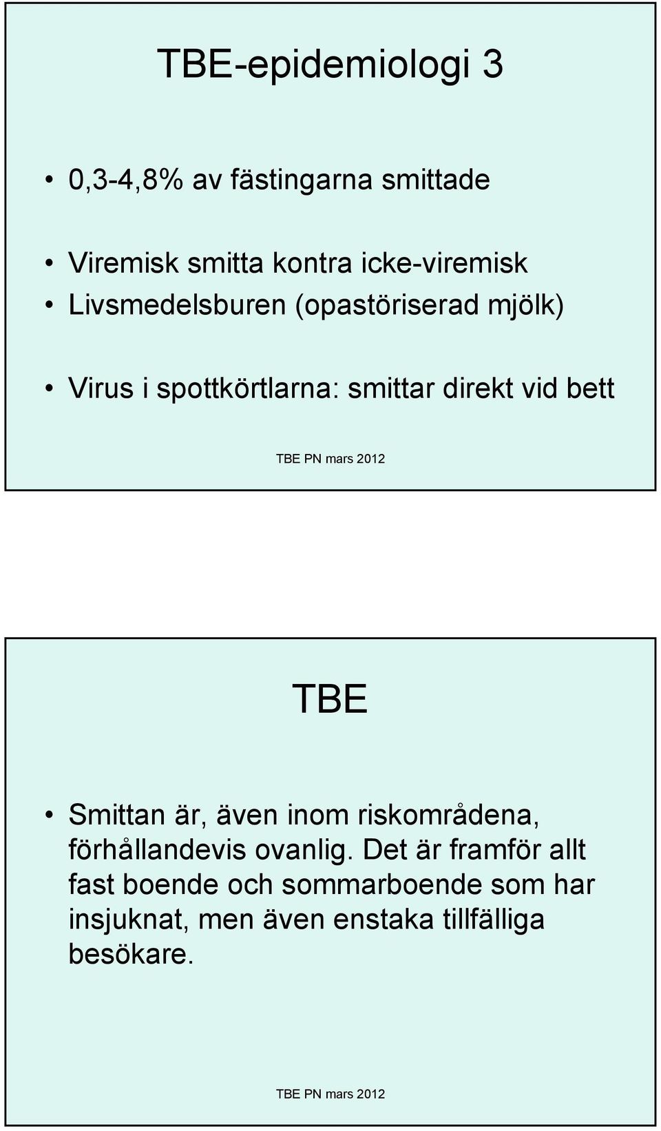 direkt vid bett TBE Smittan är, även inom riskområdena, förhållandevis ovanlig.