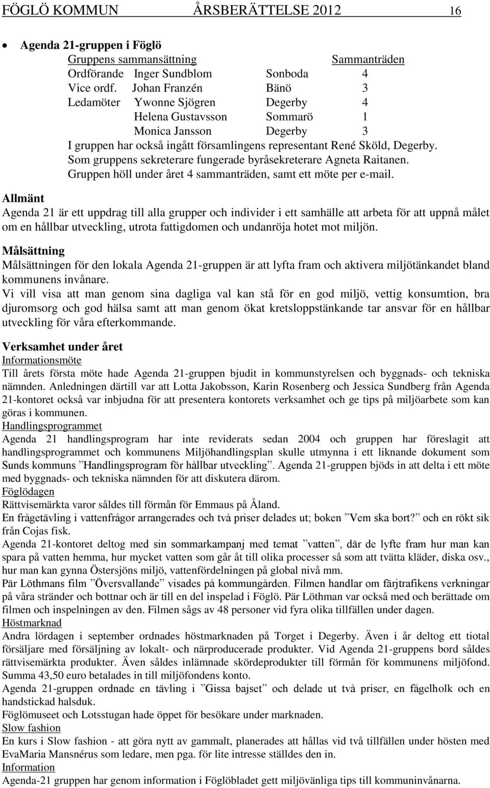 Som gruppens sekreterare fungerade byråsekreterare Agneta Raitanen. Gruppen höll under året 4 sammanträden, samt ett möte per e-mail.