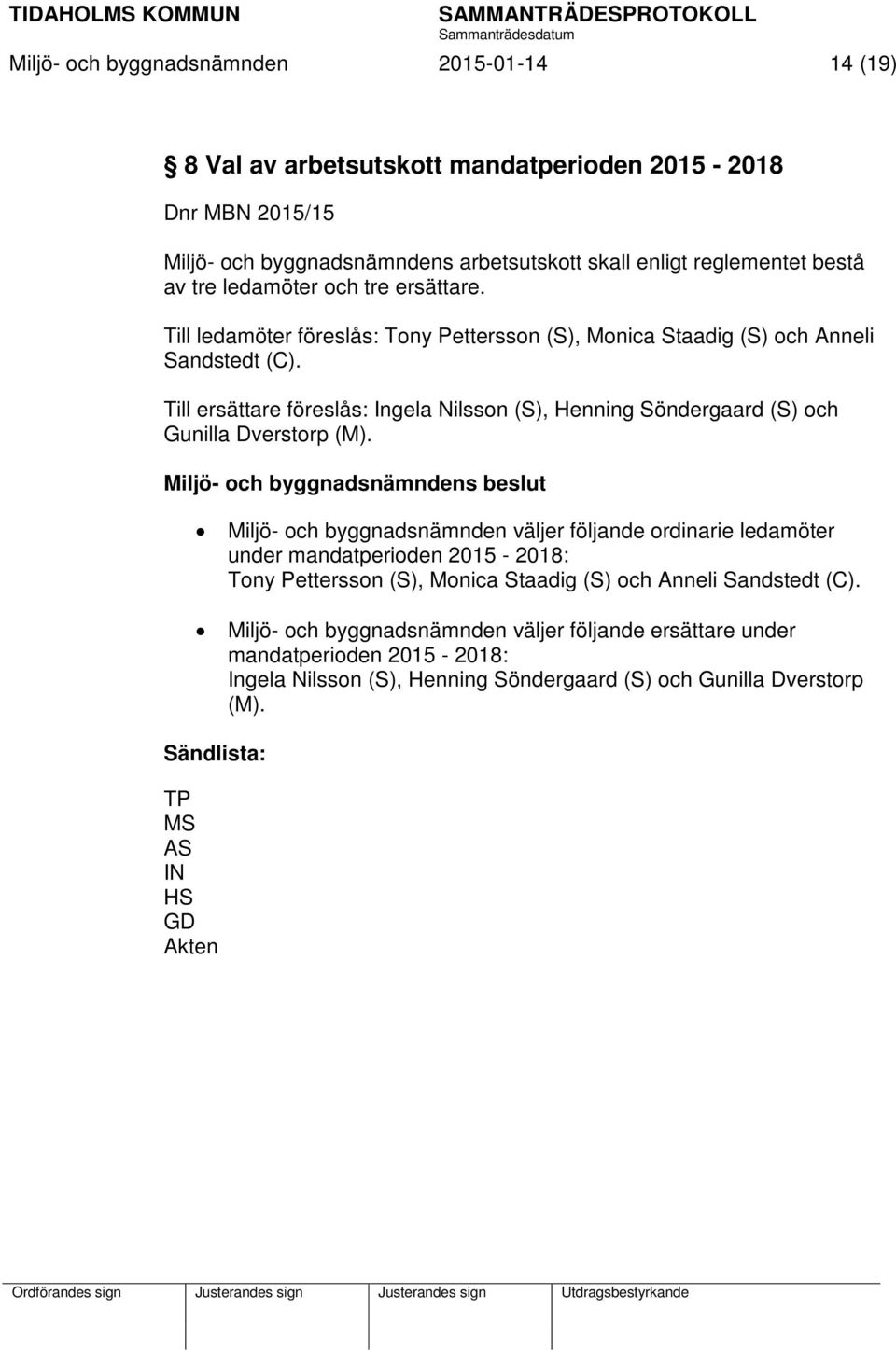 Till ersättare föreslås: Ingela Nilsson (S), Henning Söndergaard (S) och Gunilla Dverstorp (M).