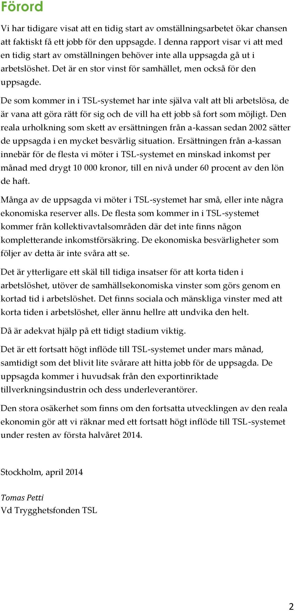 De som kommer in i TSL-systemet har inte själva valt att bli arbetslösa, de är vana att göra rätt för sig och de vill ha ett jobb så fort som möjligt.