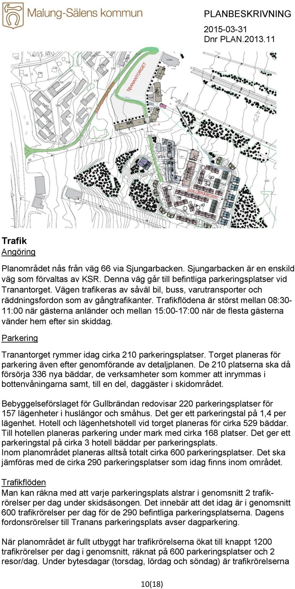 Trafikflödena är störst mellan 08:30-11:00 när gästerna anländer och mellan 15:00-17:00 när de flesta gästerna vänder hem efter sin skiddag.