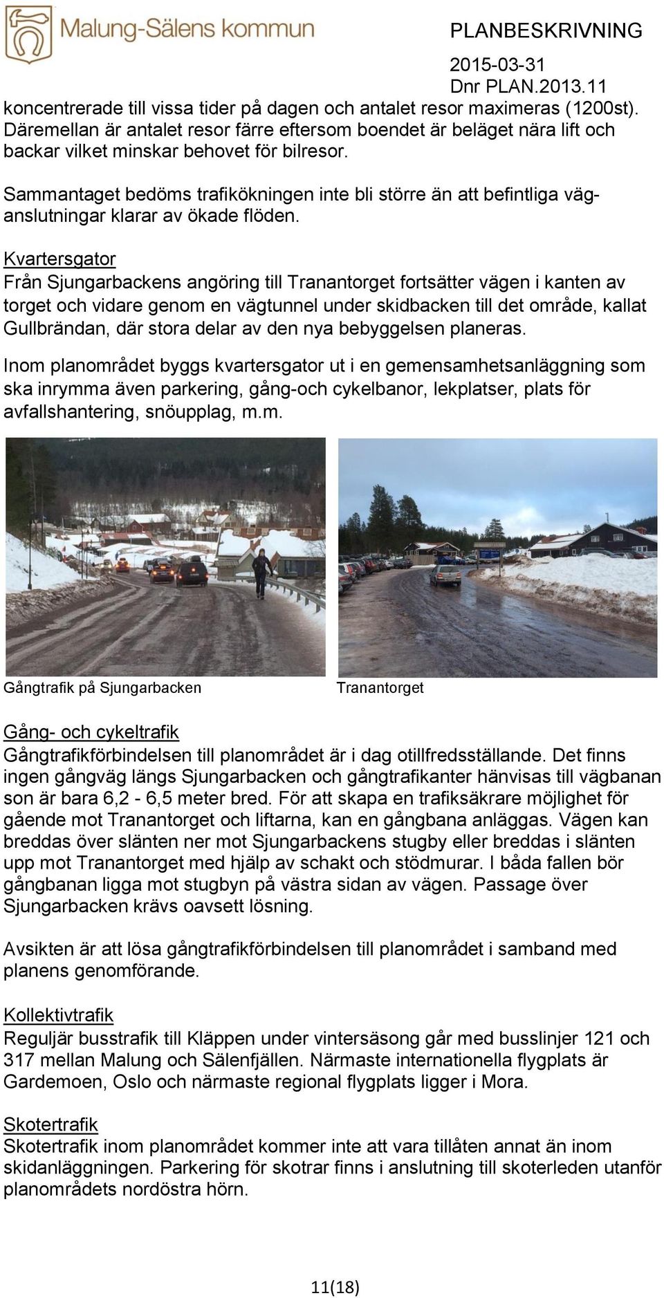 Kvartersgator Från Sjungarbackens angöring till Tranantorget fortsätter vägen i kanten av torget och vidare genom en vägtunnel under skidbacken till det område, kallat Gullbrändan, där stora delar av