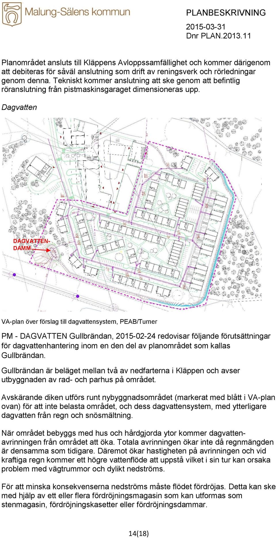 Dagvatten DAGVATTEN- DAMM VA-plan över förslag till dagvattensystem, PEAB/Turner PM - DAGVATTEN Gullbrändan, 2015-02-24 redovisar följande förutsättningar för dagvattenhantering inom en den del av