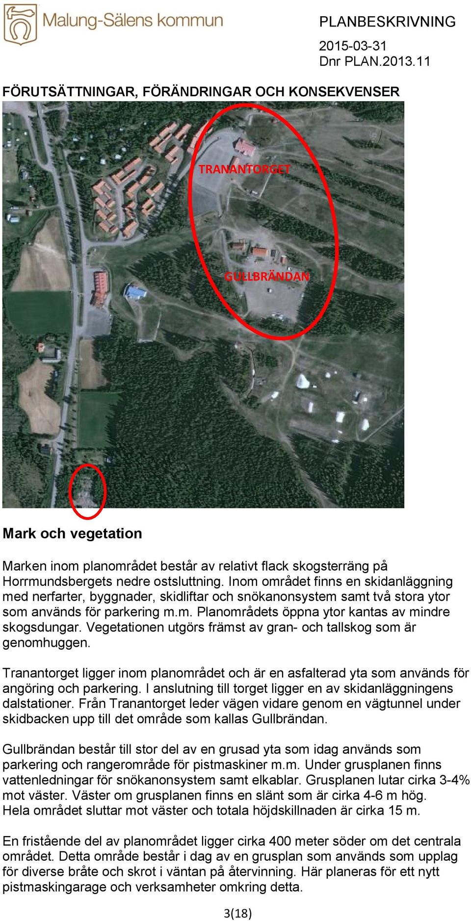 Vegetationen utgörs främst av gran- och tallskog som är genomhuggen. Tranantorget ligger inom planområdet och är en asfalterad yta som används för angöring och parkering.