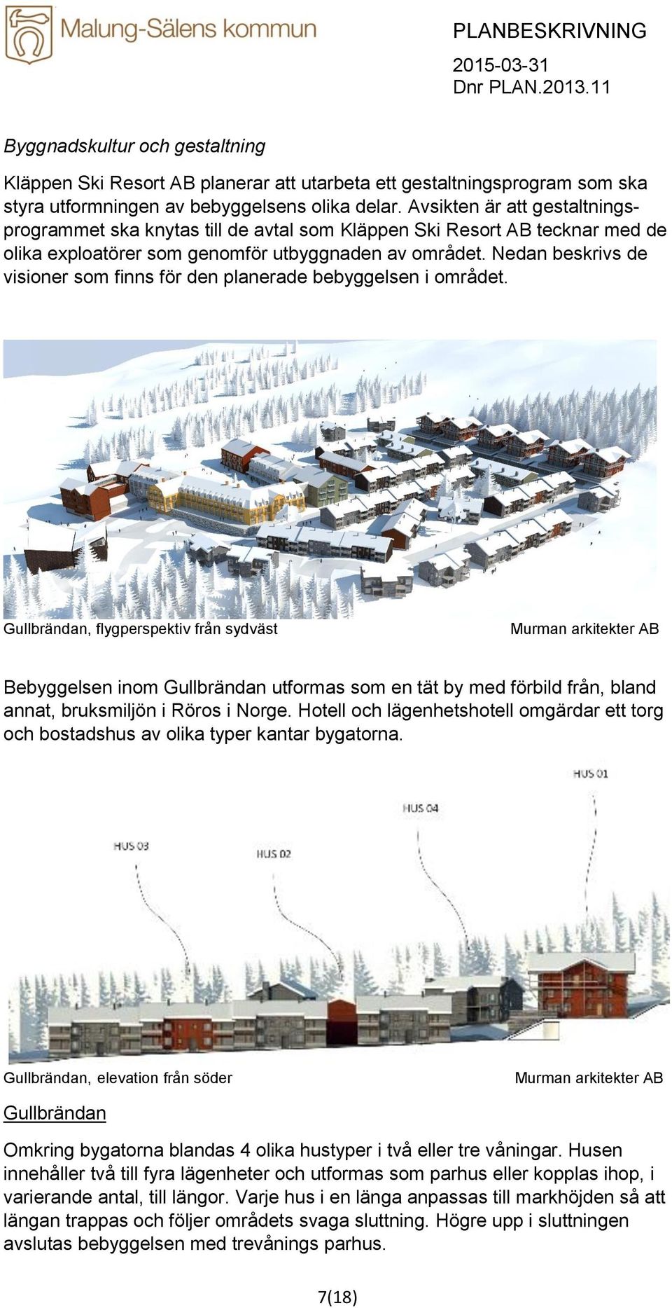Nedan beskrivs de visioner som finns för den planerade bebyggelsen i området.
