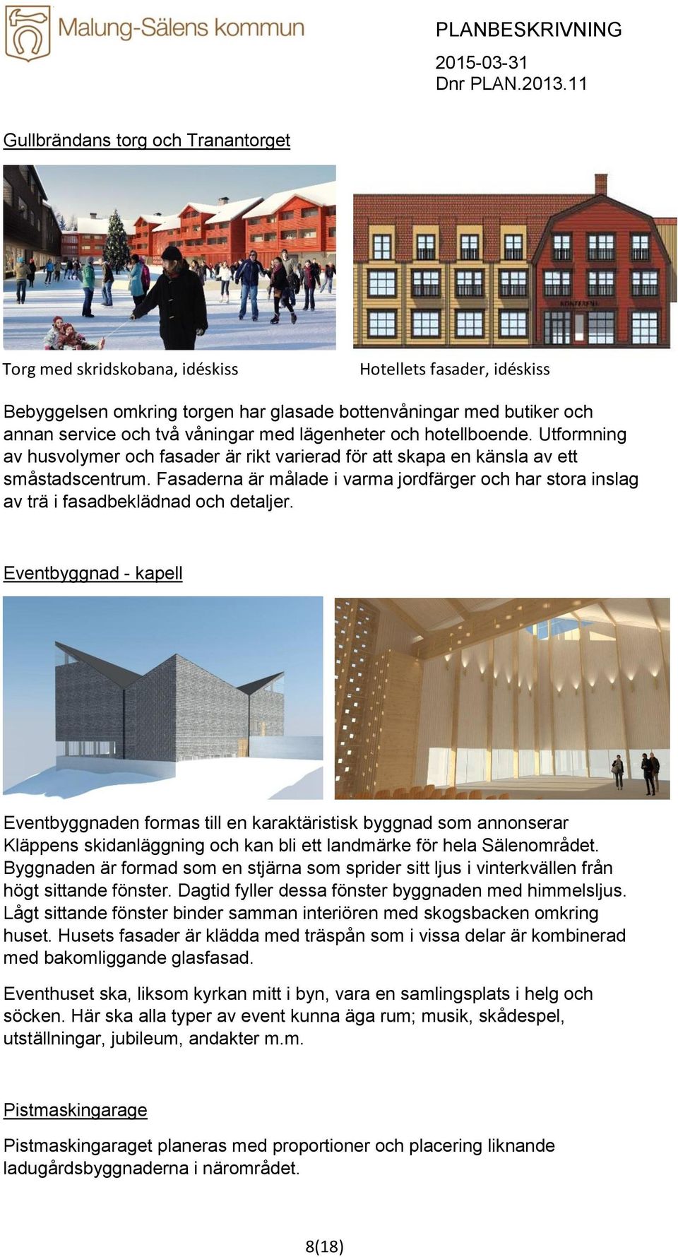Fasaderna är målade i varma jordfärger och har stora inslag av trä i fasadbeklädnad och detaljer.