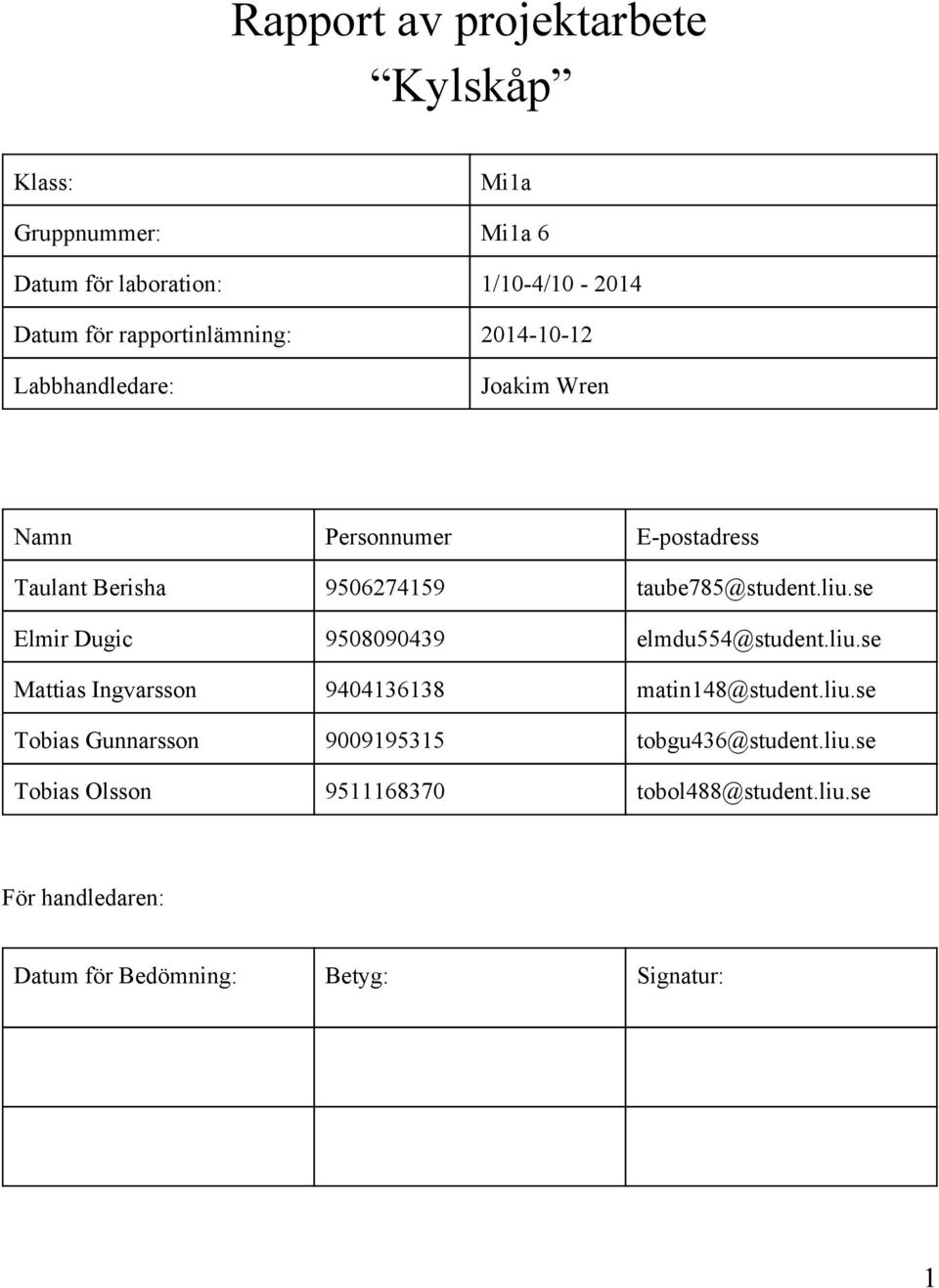 taube785@student.liu.se Elmir Dugic 9508090439 elmdu554@student.liu.se Mattias Ingvarsson 9404136138 matin148@student.liu.se Tobias Gunnarsson 9009195315 tobgu436@student.