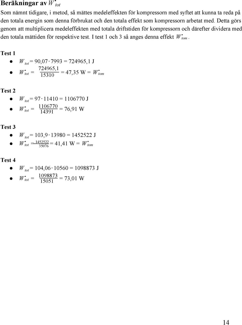 Detta görs genom att multiplicera medeleffekten med totala driftstiden för kompressorn och därefter dividera med den totala mättiden för respektive test.