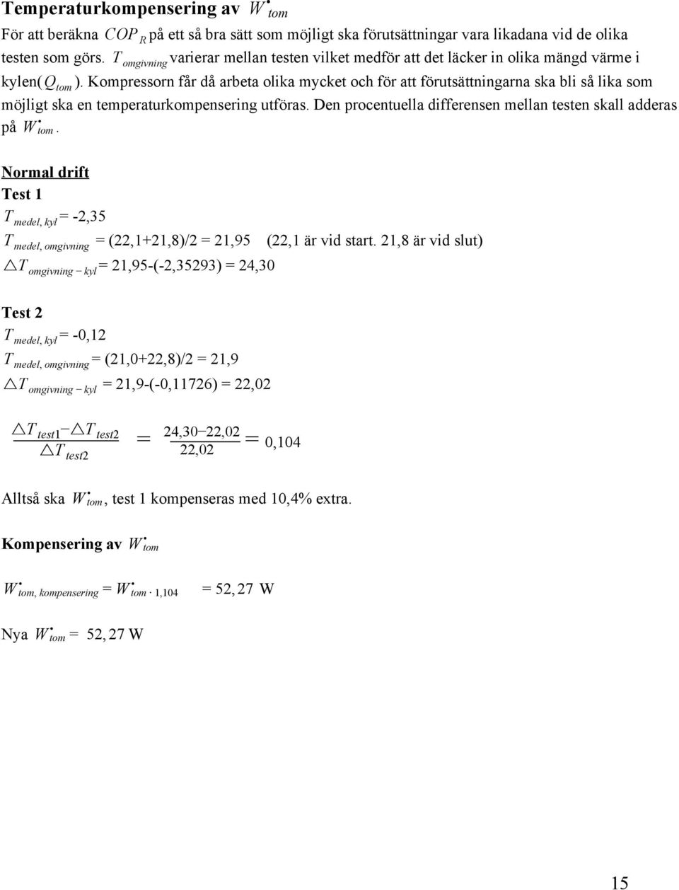 Kompressorn får då arbeta olika mycket och för att förutsättningarna ska bli så lika som möjligt ska en temperaturkompensering utföras. Den procentuella differensen mellan testen skall adderas på.