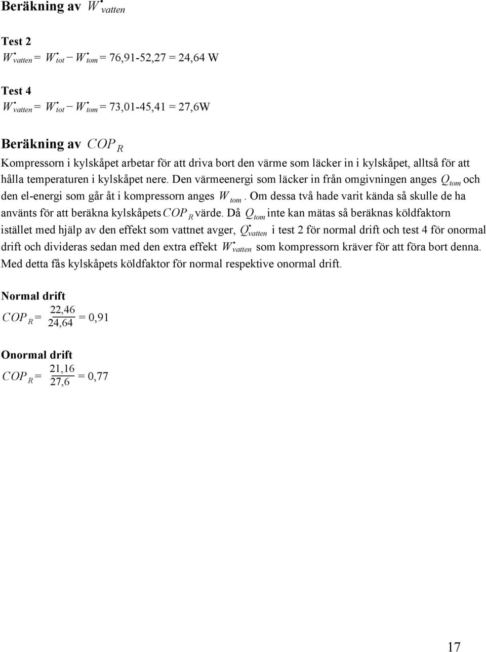 Den värmeenergi som läcker in från omgivningen anges Q tom och den el energi som går åt i kompressorn anges W tom.