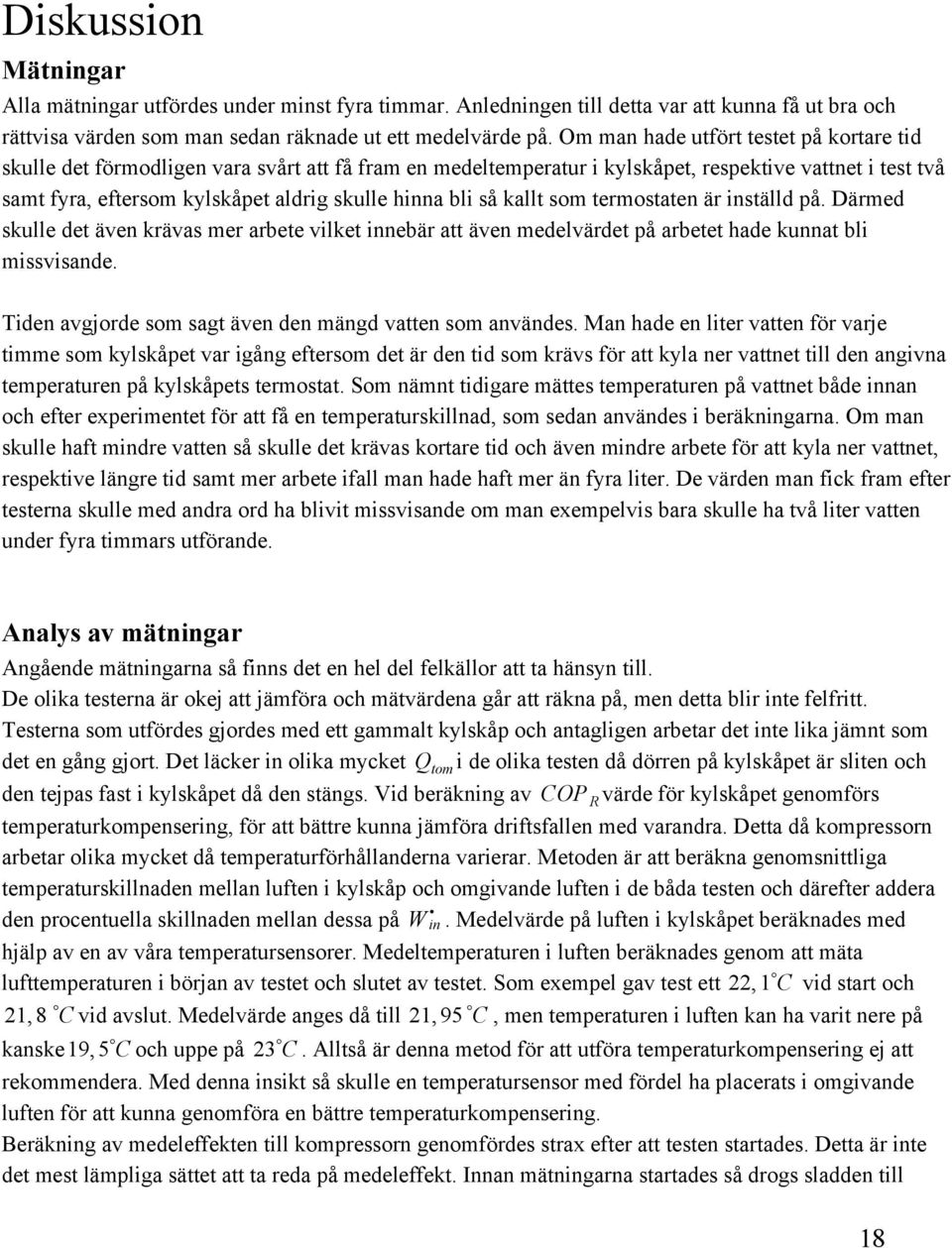 bli så kallt som termostaten är inställd på. Därmed skulle det även krävas mer arbete vilket innebär att även medelvärdet på arbetet hade kunnat bli missvisande.