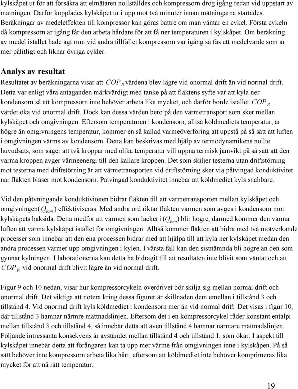 Om beräkning av medel istället hade ägt rum vid andra tillfället kompressorn var igång så fås ett medelvärde som är mer pålitligt och liknar övriga cykler.