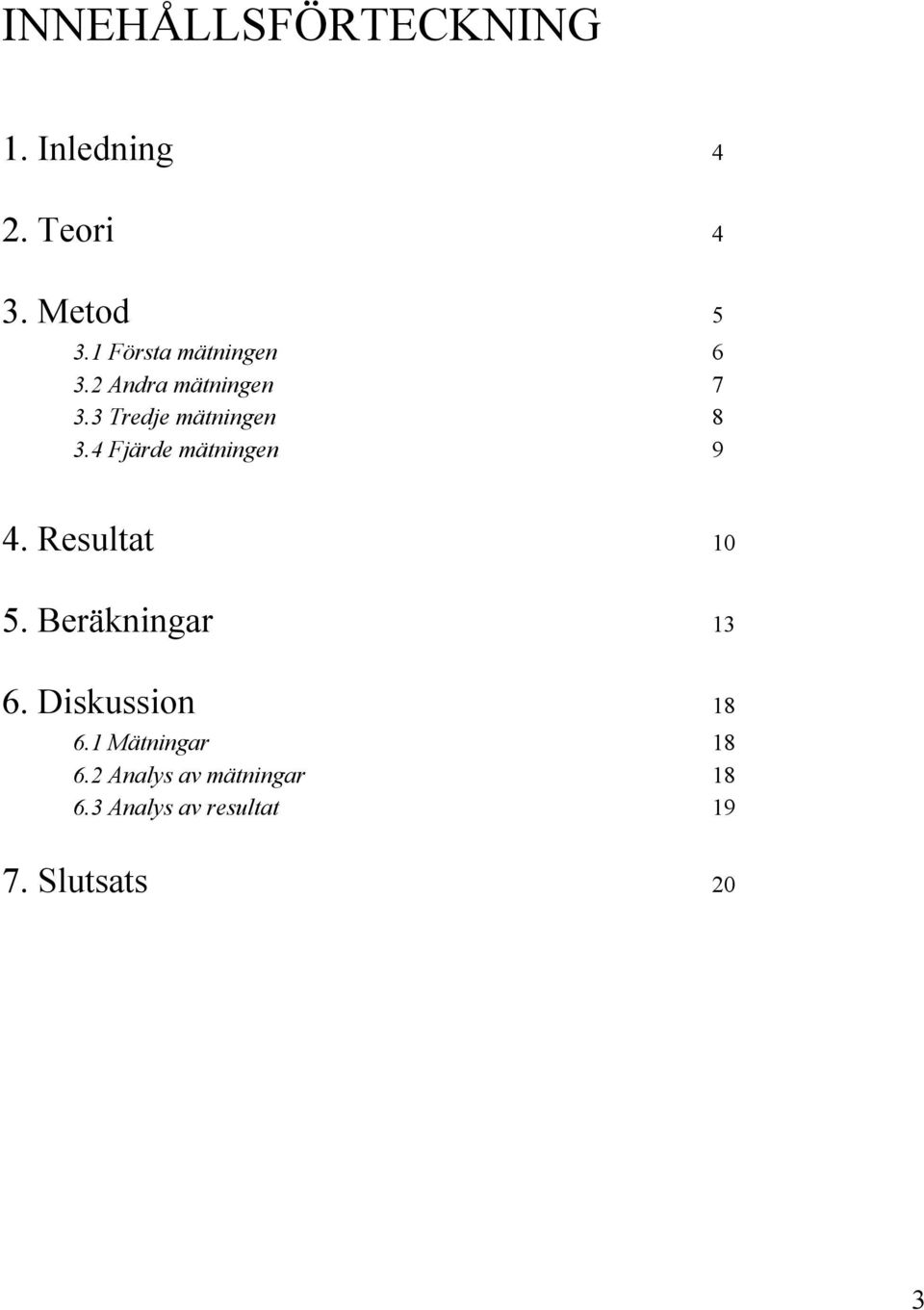 4 Fjärde mätningen 9 4. Resultat 10 5. Beräkningar 13 6.