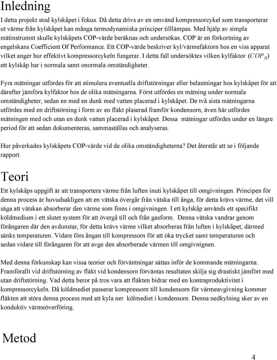Ett COP värde beskriver kyl/värmefaktorn hos en viss apparat vilket anger hur effektivt kompressorcykeln fungerar.