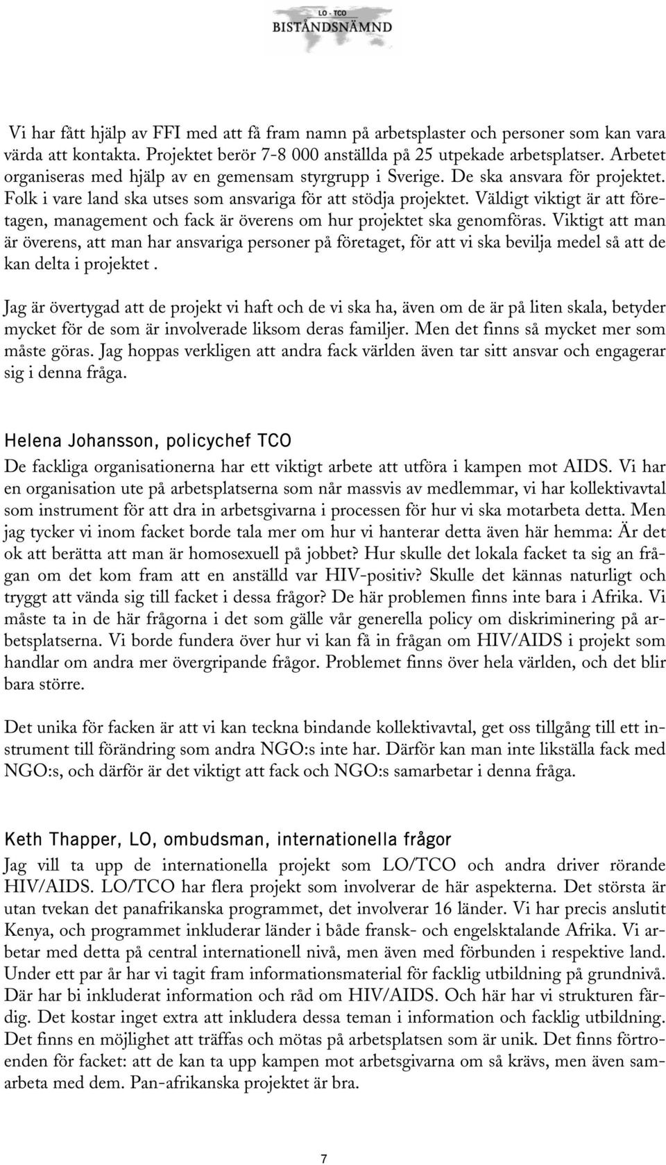 Väldigt viktigt är att företagen, management och fack är överens om hur projektet ska genomföras.