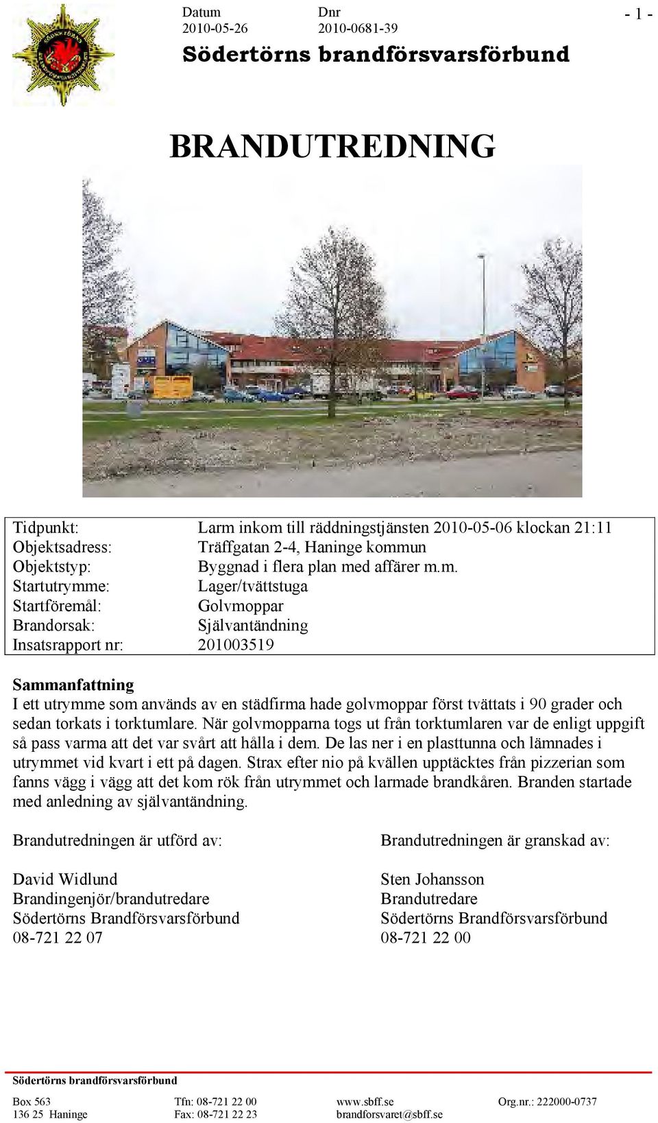 till räddningstjänsten 2010-05-06 klockan 21:11 Objektsadress: Träffgatan 2-4, Haninge komm