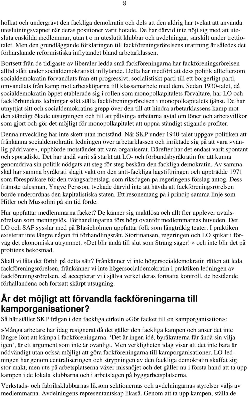 Men den grundläggande förklaringen till fackföreningsrörelsens urartning är således det förhärskande reformistiska inflytandet bland arbetarklassen.
