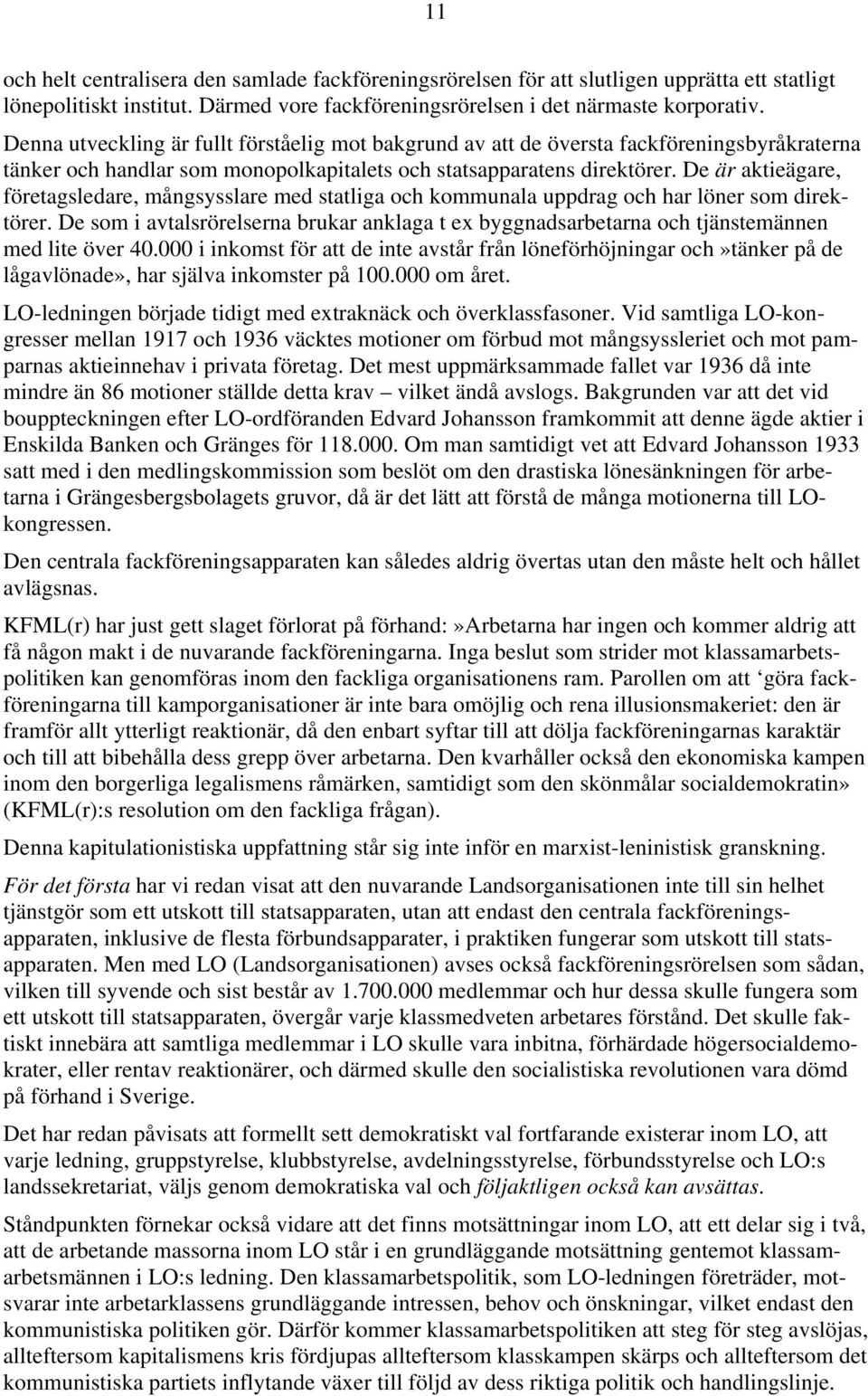 De är aktieägare, företagsledare, mångsysslare med statliga och kommunala uppdrag och har löner som direktörer.