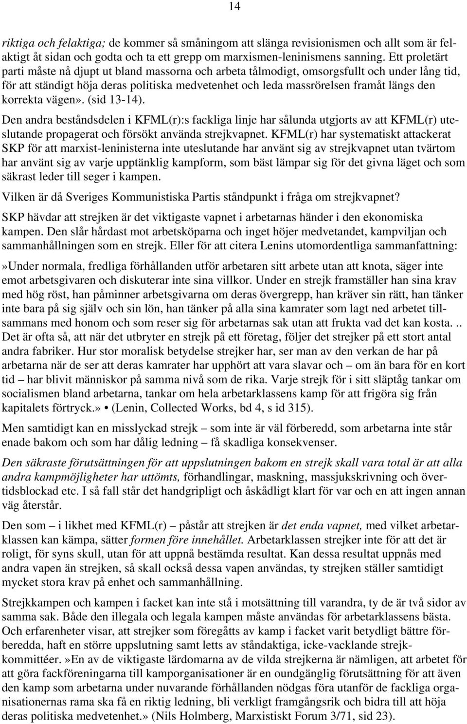 korrekta vägen». (sid 13-14). Den andra beståndsdelen i KFML(r):s fackliga linje har sålunda utgjorts av att KFML(r) uteslutande propagerat och försökt använda strejkvapnet.