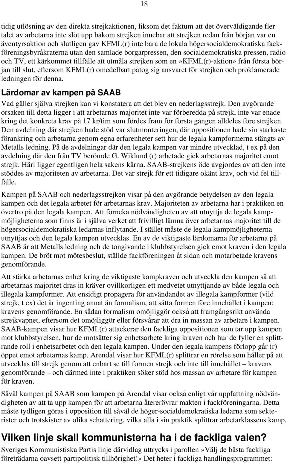 kärkommet tillfälle att utmåla strejken som en»kfml(r)-aktion» från första början till slut, eftersom KFML(r) omedelbart påtog sig ansvaret för strejken och proklamerade ledningen för denna.
