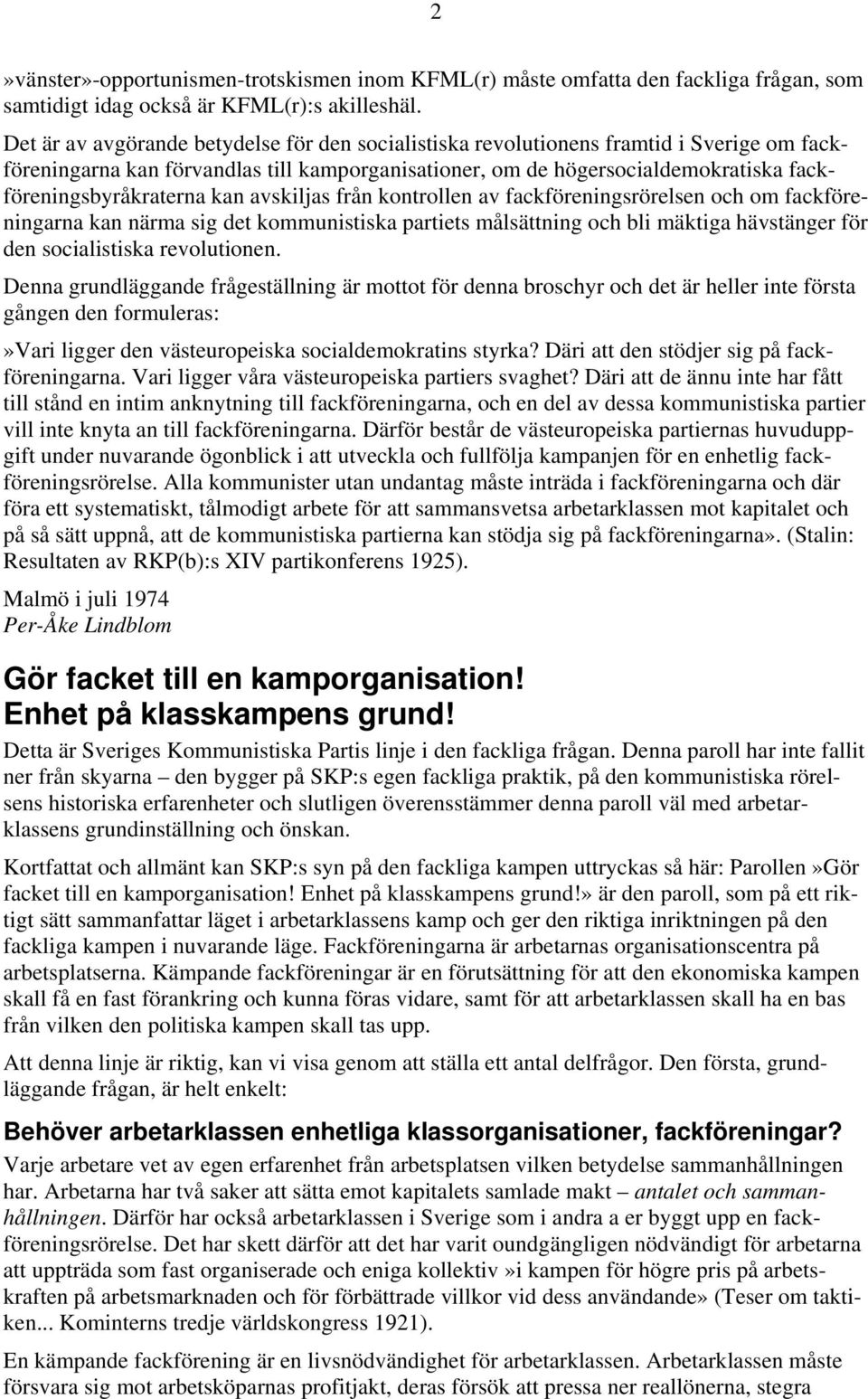 kan avskiljas från kontrollen av fackföreningsrörelsen och om fackföreningarna kan närma sig det kommunistiska partiets målsättning och bli mäktiga hävstänger för den socialistiska revolutionen.