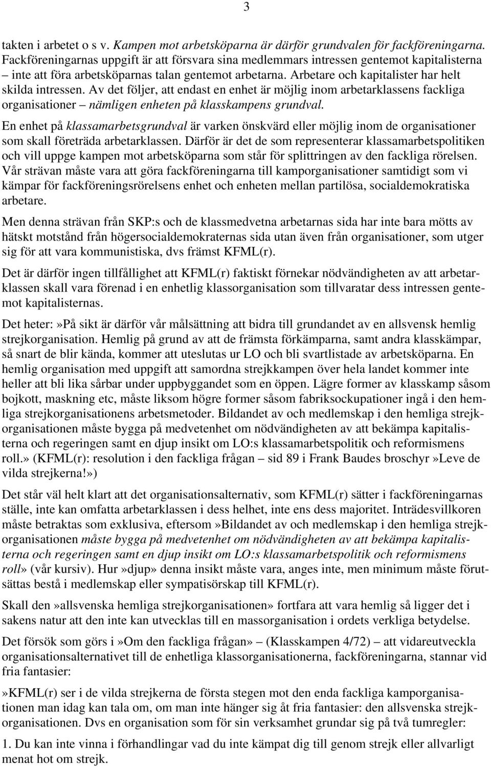 Av det följer, att endast en enhet är möjlig inom arbetarklassens fackliga organisationer nämligen enheten på klasskampens grundval.