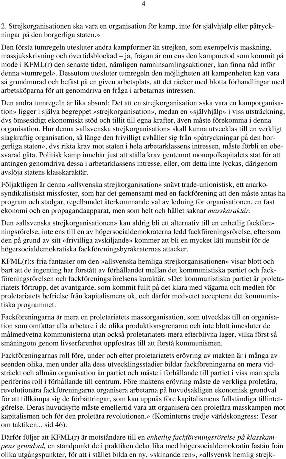 senaste tiden, nämligen namninsamlingsaktioner, kan finna nåd inför denna»tumregel».
