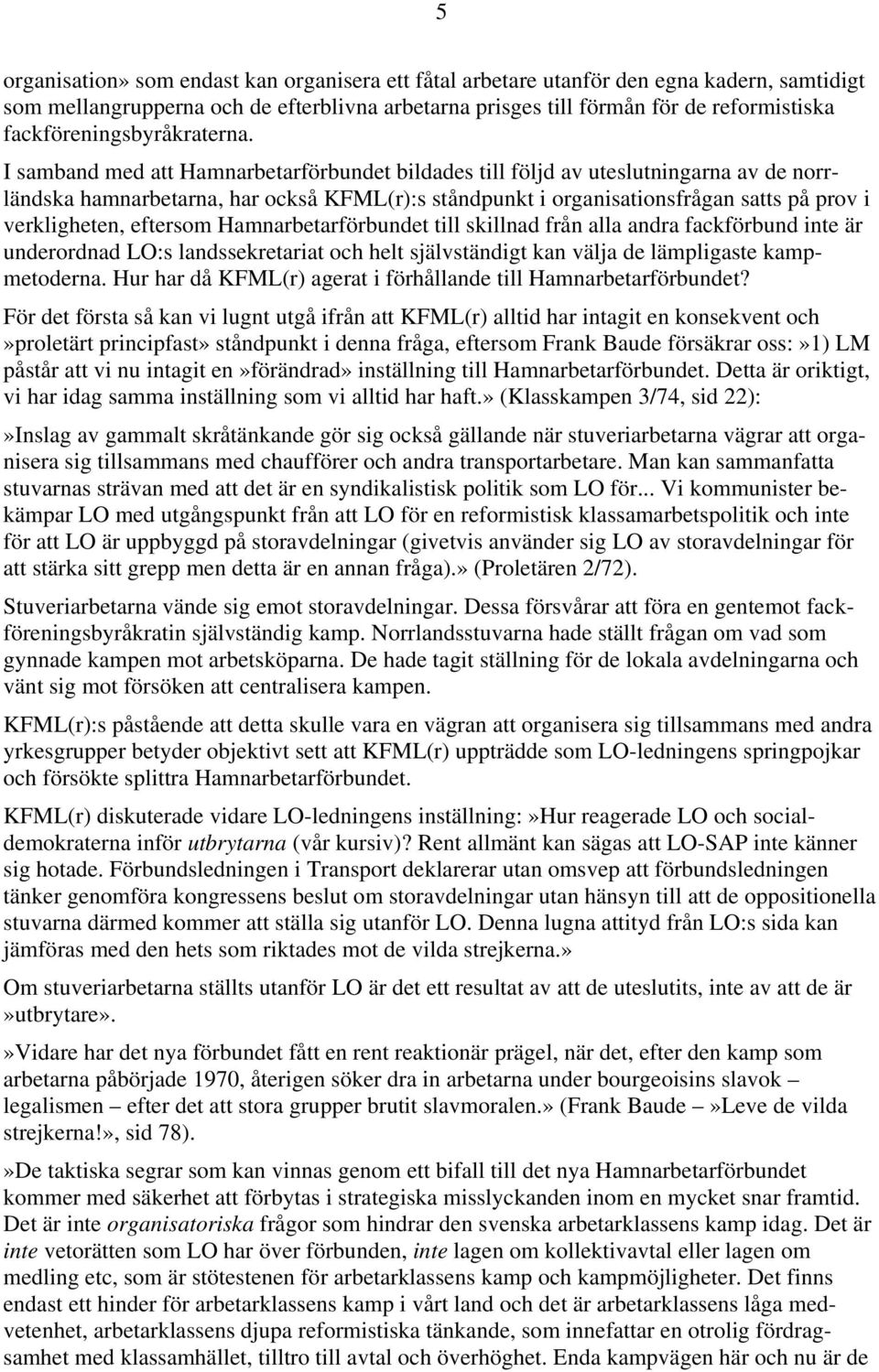 I samband med att Hamnarbetarförbundet bildades till följd av uteslutningarna av de norrländska hamnarbetarna, har också KFML(r):s ståndpunkt i organisationsfrågan satts på prov i verkligheten,