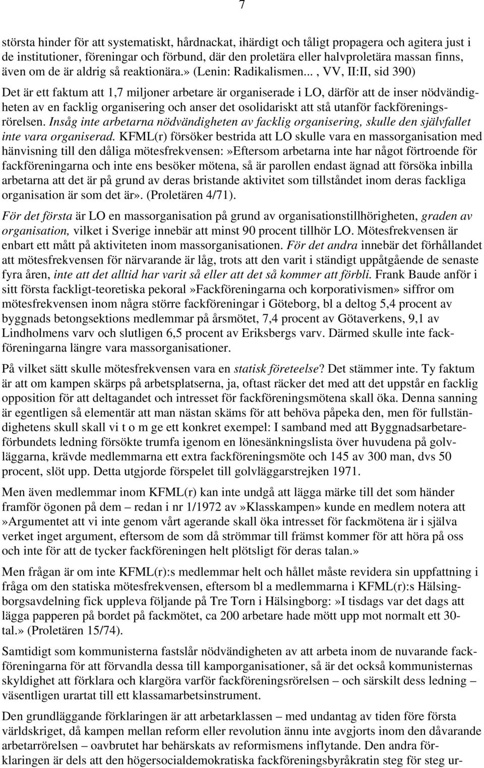 .., VV, II:II, sid 390) Det är ett faktum att 1,7 miljoner arbetare är organiserade i LO, därför att de inser nödvändigheten av en facklig organisering och anser det osolidariskt att stå utanför