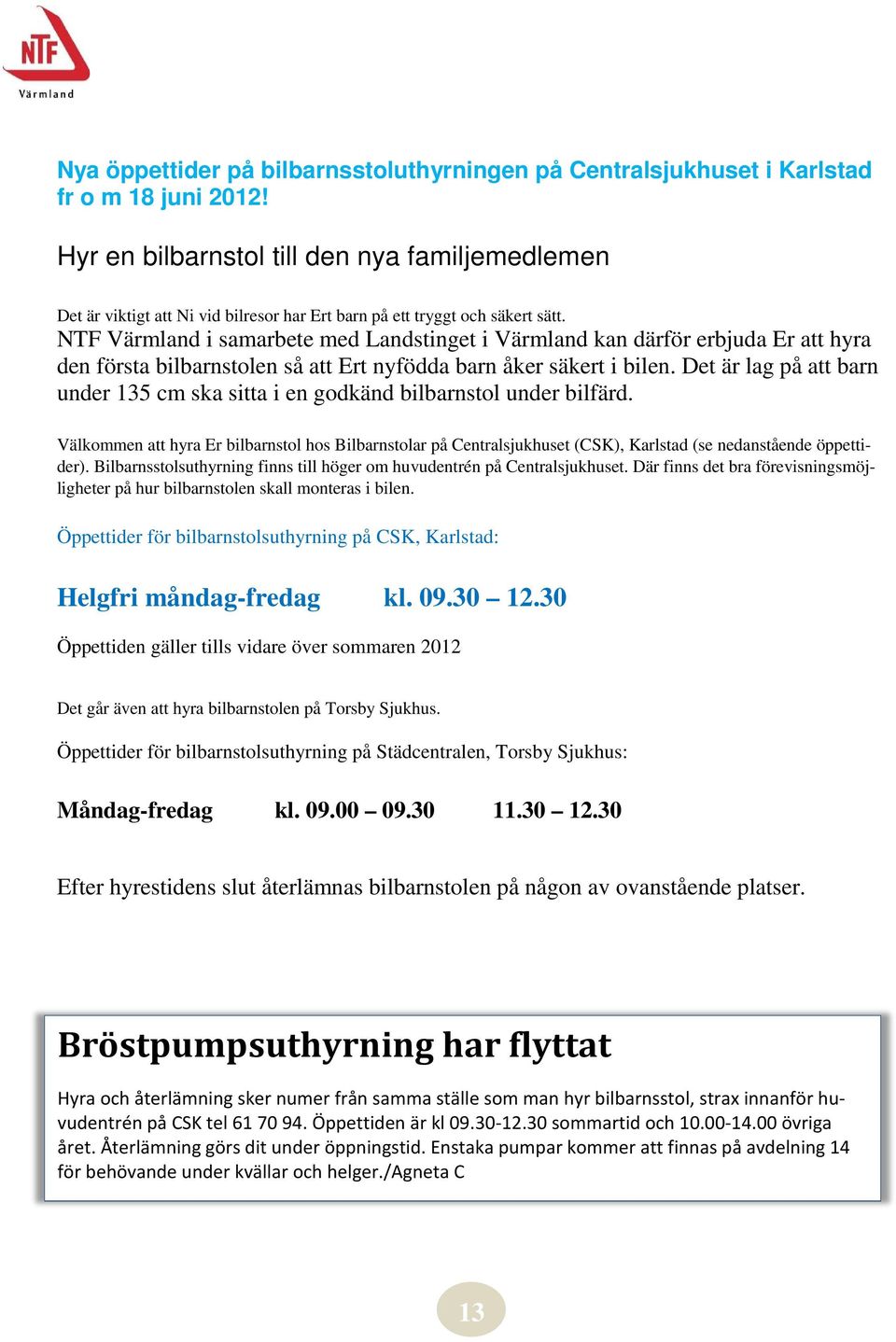 NTF Värmland i samarbete med Landstinget i Värmland kan därför erbjuda Er att hyra den första bilbarnstolen så att Ert nyfödda barn åker säkert i bilen.