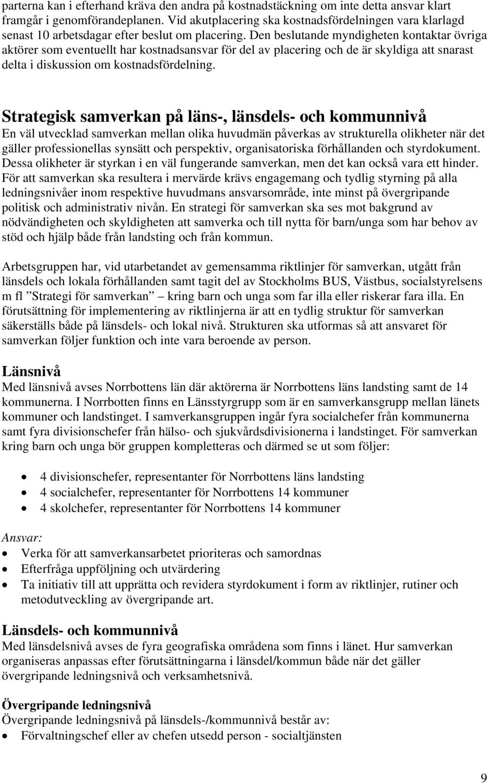 Den beslutande myndigheten kontaktar övriga aktörer som eventuellt har kostnadsansvar för del av placering och de är skyldiga att snarast delta i diskussion om kostnadsfördelning.