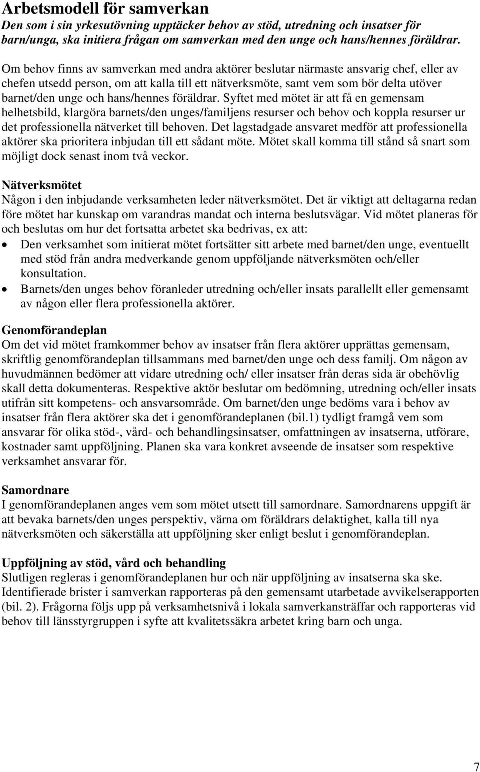 hans/hennes föräldrar. Syftet med mötet är att få en gemensam helhetsbild, klargöra barnets/den unges/familjens resurser och behov och koppla resurser ur det professionella nätverket till behoven.