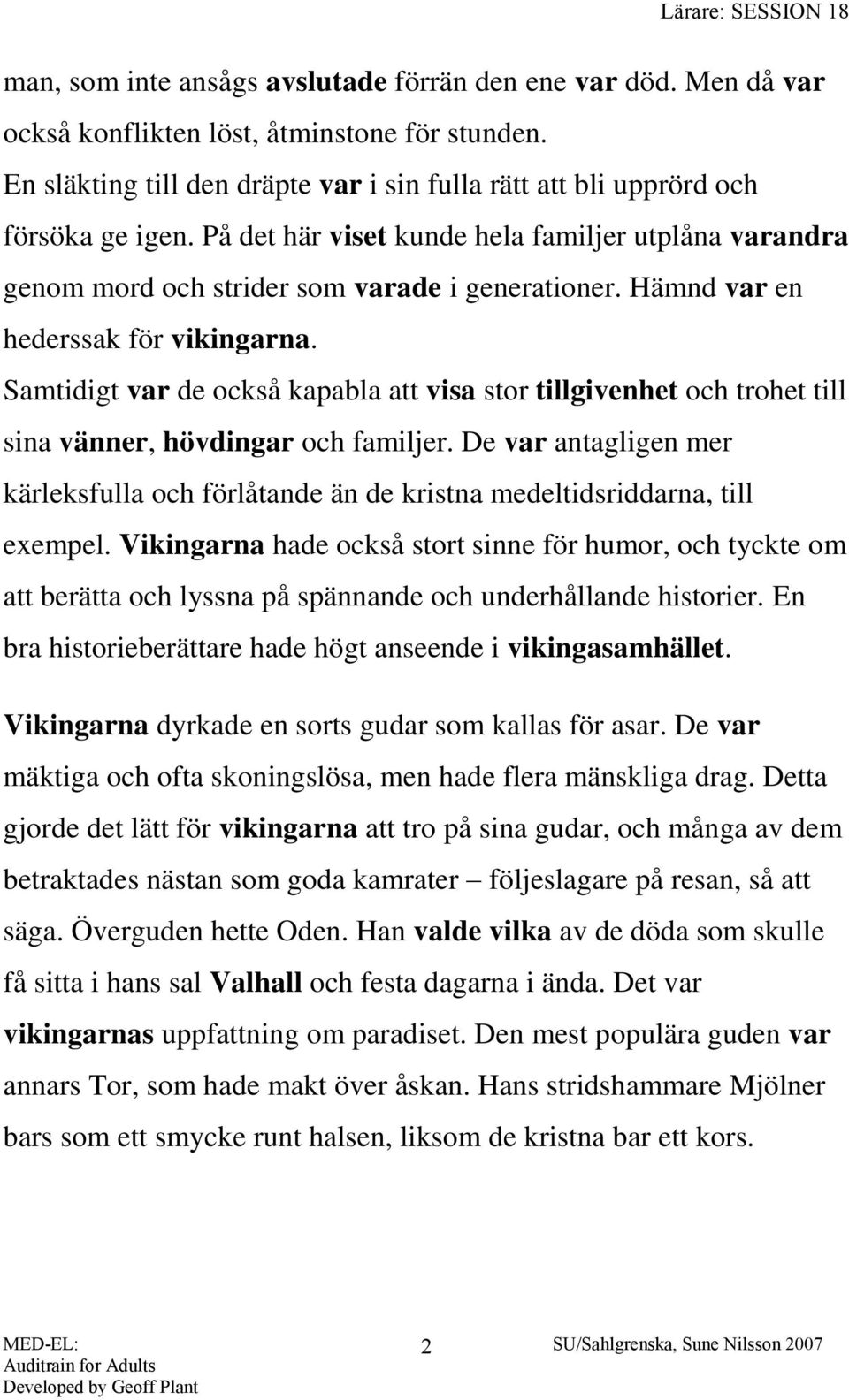 Samtidigt var de också kapabla att visa stor tillgivenhet och trohet till sina vänner, hövdingar och familjer.