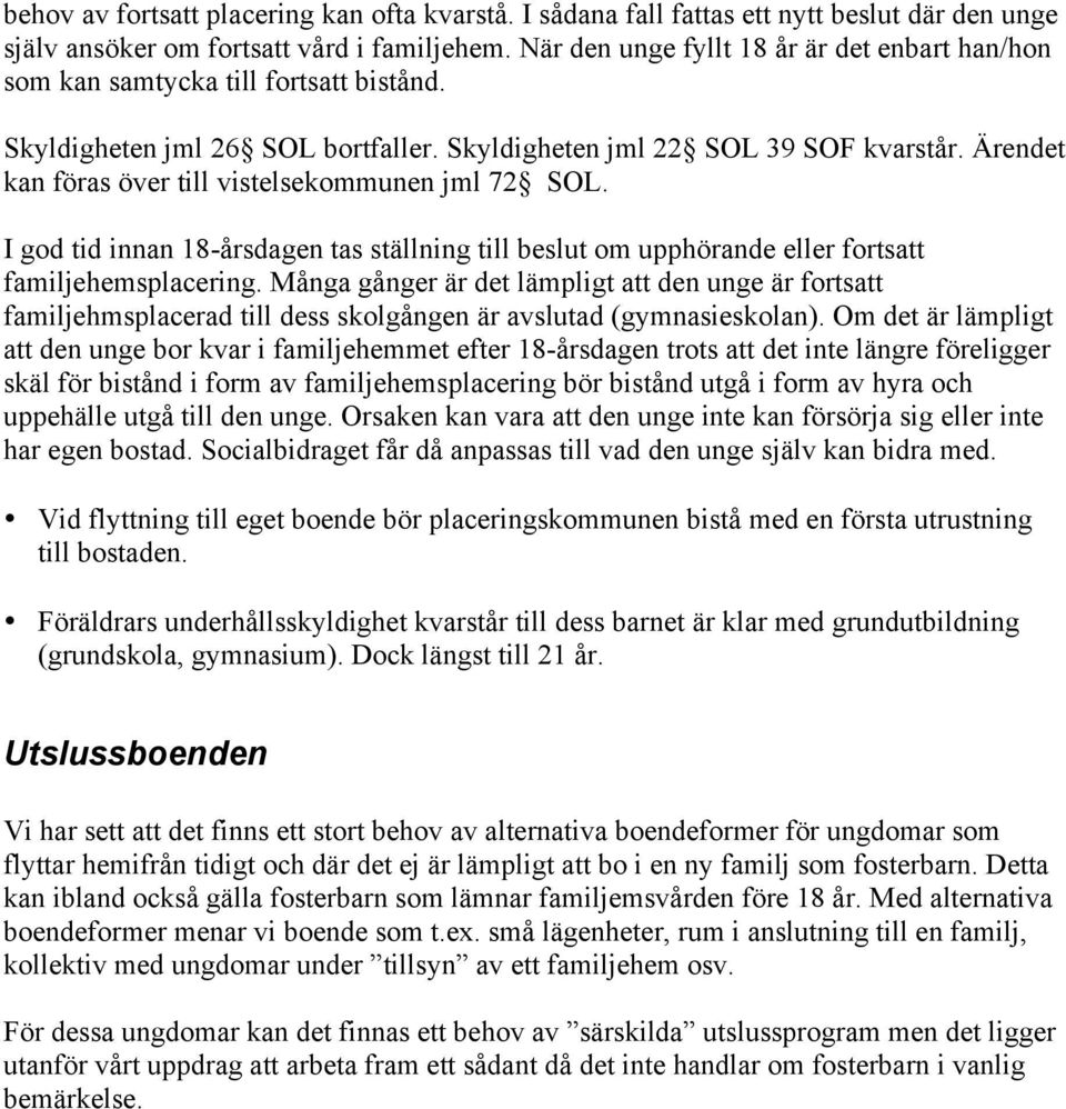 Ärendet kan föras över till vistelsekommunen jml 72 SOL. I god tid innan 18-årsdagen tas ställning till beslut om upphörande eller fortsatt familjehemsplacering.