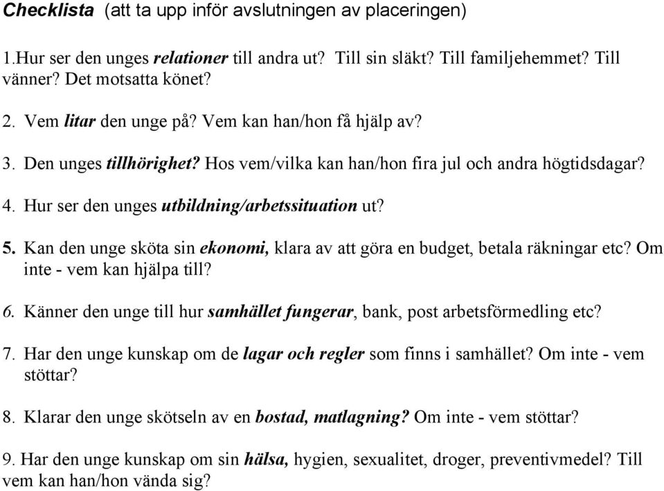 Kan den unge sköta sin ekonomi, klara av att göra en budget, betala räkningar etc? Om inte - vem kan hjälpa till? 6. Känner den unge till hur samhället fungerar, bank, post arbetsförmedling etc? 7.