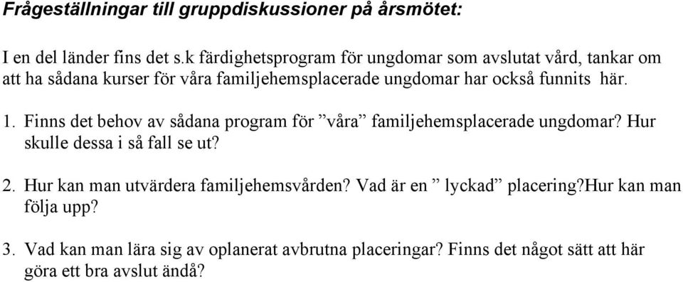 funnits här. 1. Finns det behov av sådana program för våra familjehemsplacerade ungdomar? Hur skulle dessa i så fall se ut? 2.