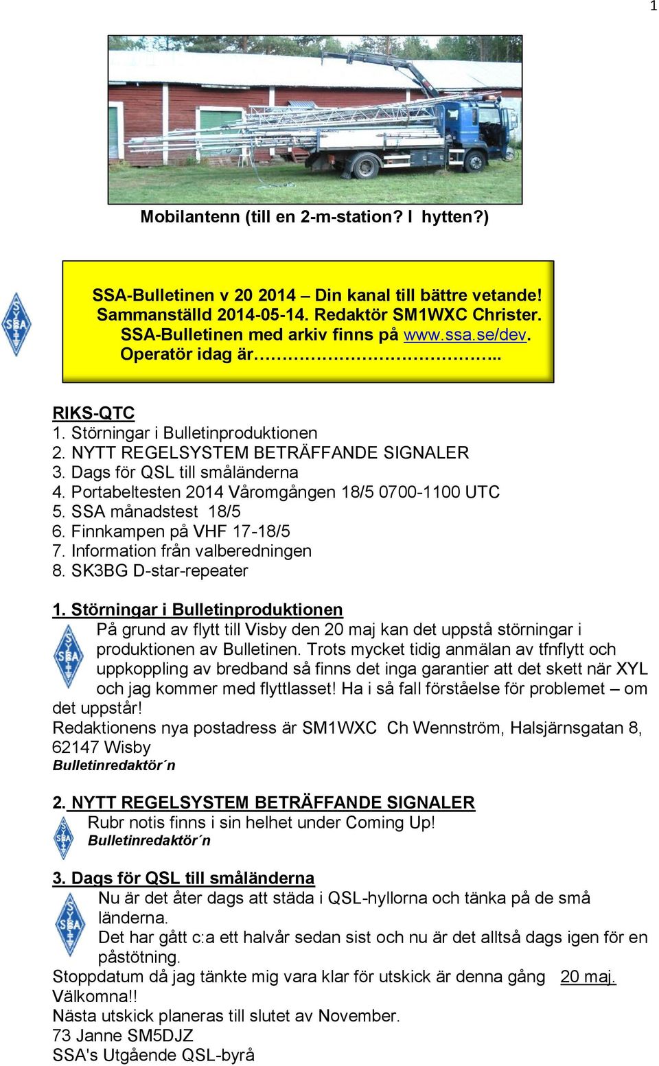 Portabeltesten 2014 Våromgången 18/5 0700-1100 UTC 5. SSA månadstest 18/5 6. Finnkampen på VHF 17-18/5 7. Information från valberedningen 8. SK3BG D-star-repeater 1.