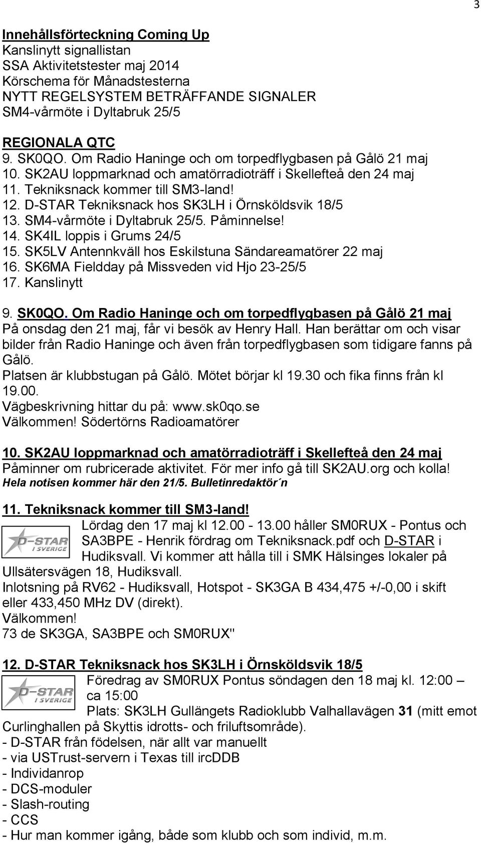 D-STAR Tekniksnack hos SK3LH i Örnsköldsvik 18/5 13. SM4-vårmöte i Dyltabruk 25/5. Påminnelse! 14. SK4IL loppis i Grums 24/5 15. SK5LV Antennkväll hos Eskilstuna Sändareamatörer 22 maj 16.