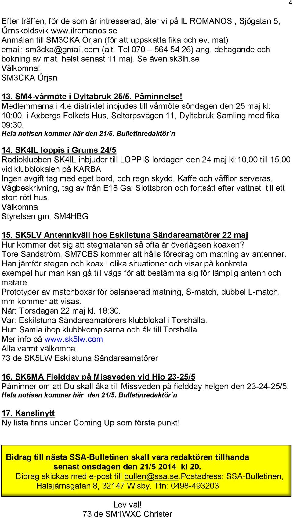 Medlemmarna i 4:e distriktet inbjudes till vårmöte söndagen den 25 maj kl: 10:00. i Axbergs Folkets Hus, Seltorpsvägen 11, Dyltabruk Samling med fika 09:30. Hela notisen kommer här den 21/5. 14.