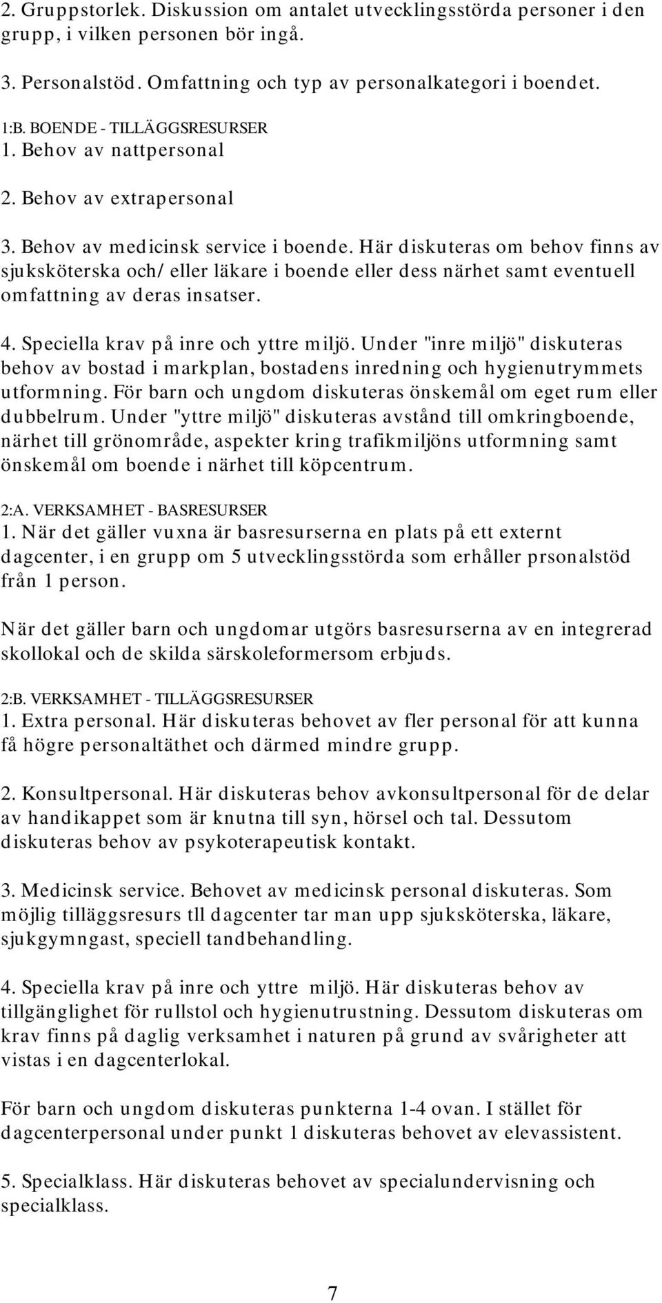 Här diskuteras om behov finns av sjuksköterska och/eller läkare i boende eller dess närhet samt eventuell omfattning av deras insatser. 4. Speciella krav på inre och yttre miljö.
