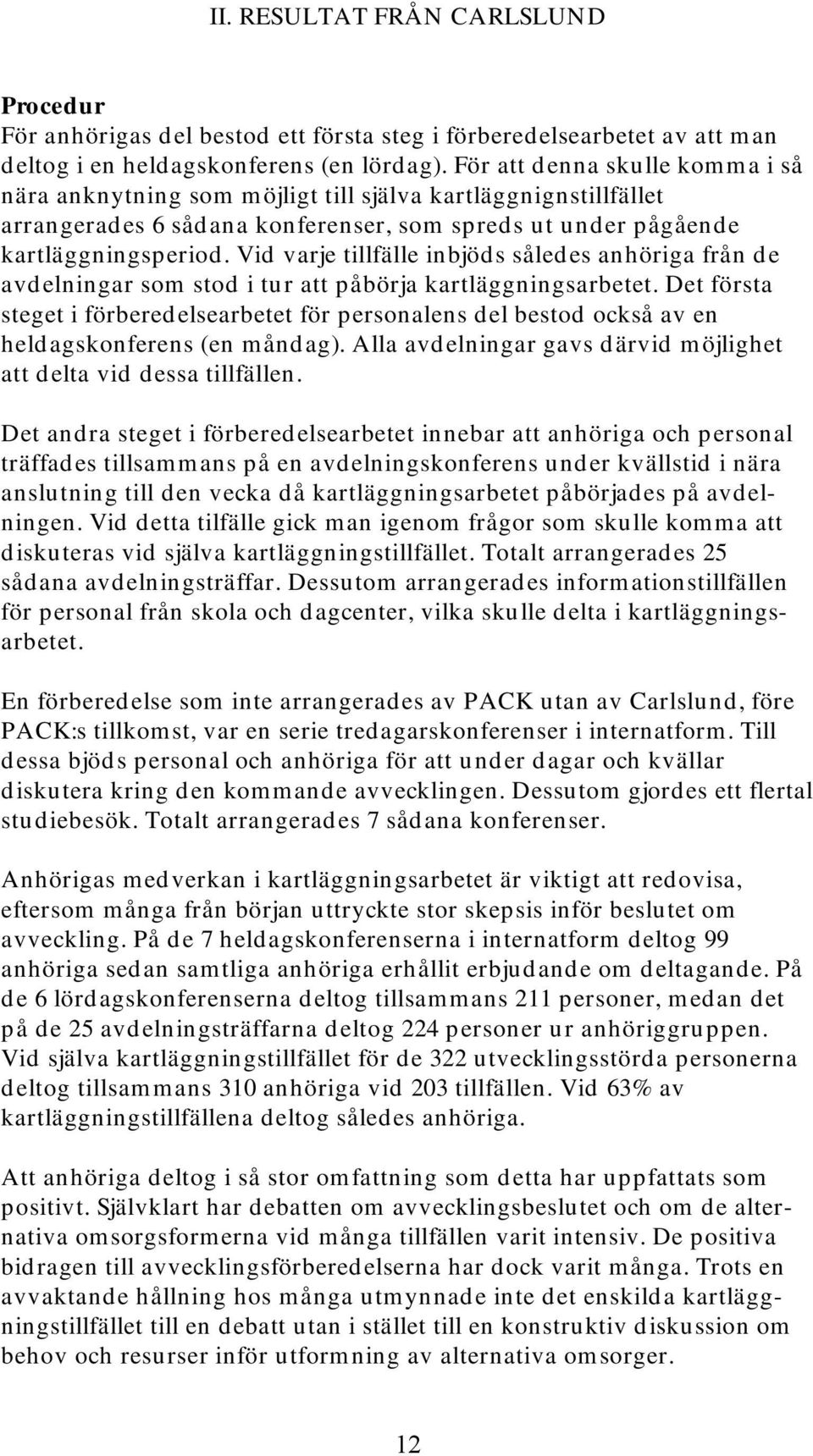 Vid varje tillfälle inbjöds således anhöriga från de avdelningar som stod i tur att påbörja kartläggningsarbetet.