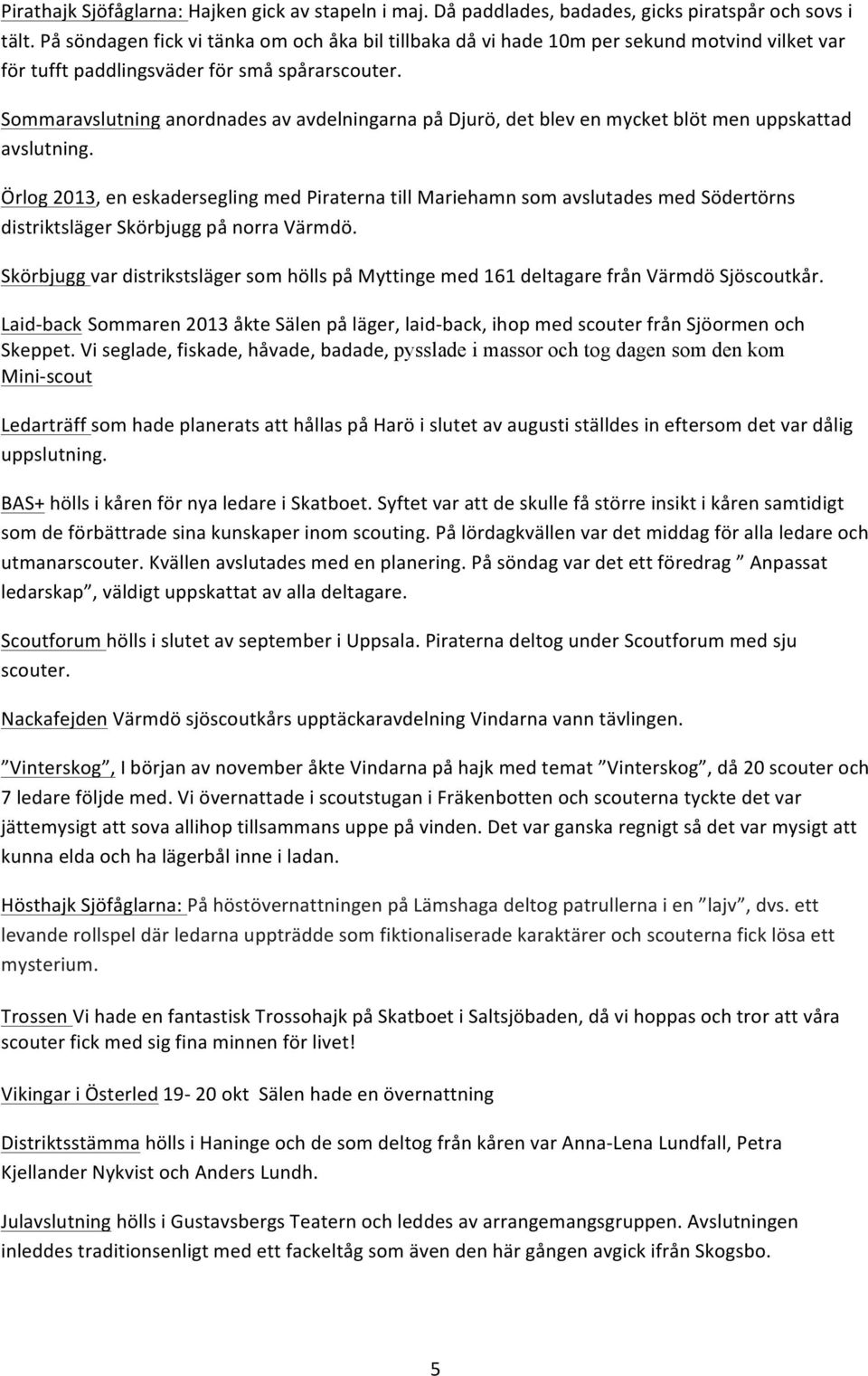 Sommaravslutning anordnades av avdelningarna på Djurö, det blev en mycket blöt men uppskattad avslutning.