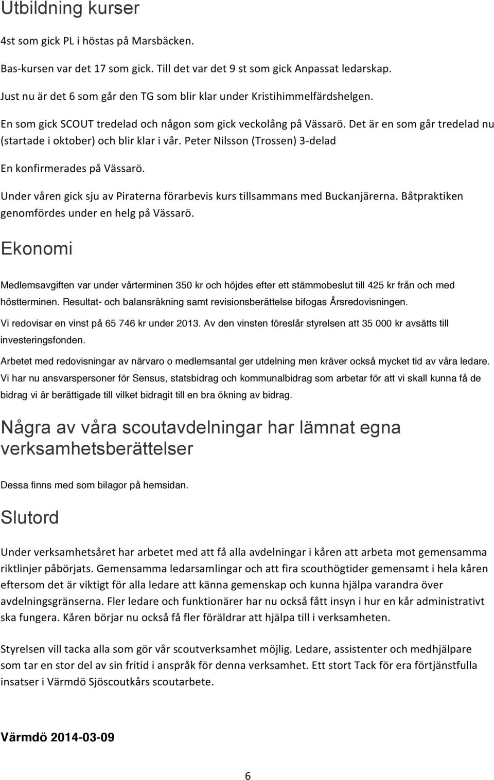 Det är en som går tredelad nu (startade i oktober) och blir klar i vår. Peter Nilsson (Trossen) 3- delad En konfirmerades på Vässarö.