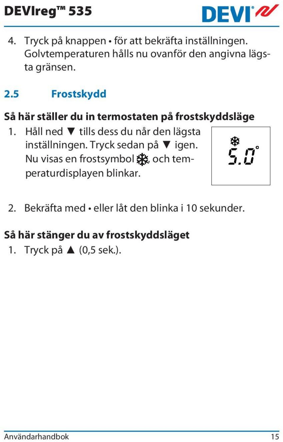 5 Frostskydd Så här ställer du in termostaten på frostskyddsläge 1.