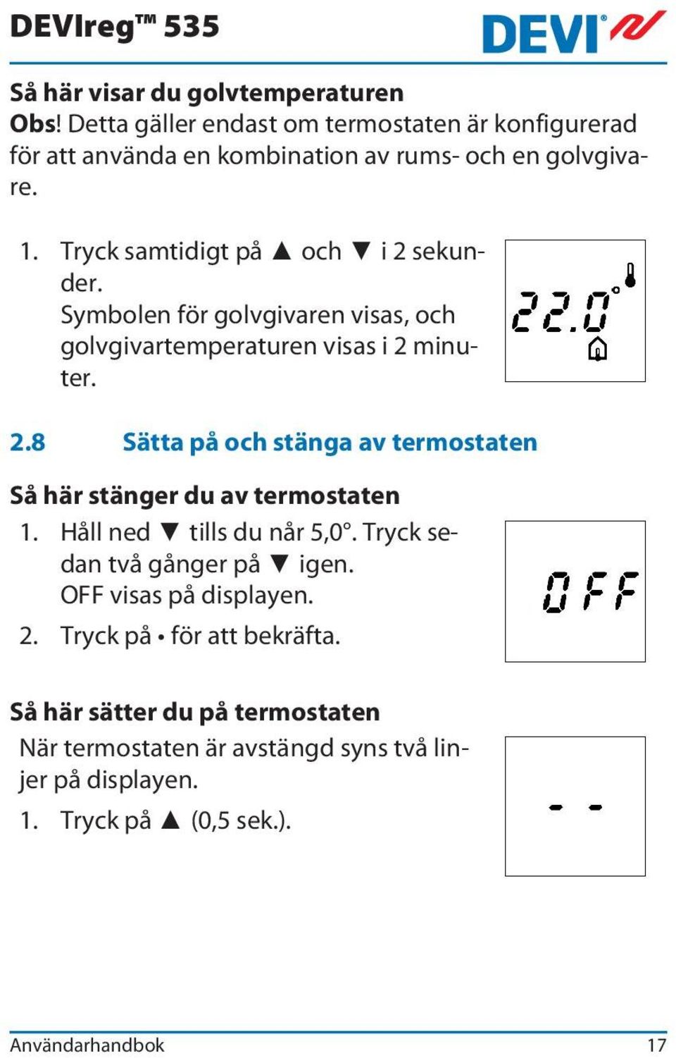 Håll ned tills du når 5,0. Tryck sedan två gånger på igen. OFF visas på displayen. 2. Tryck på för att bekräfta.