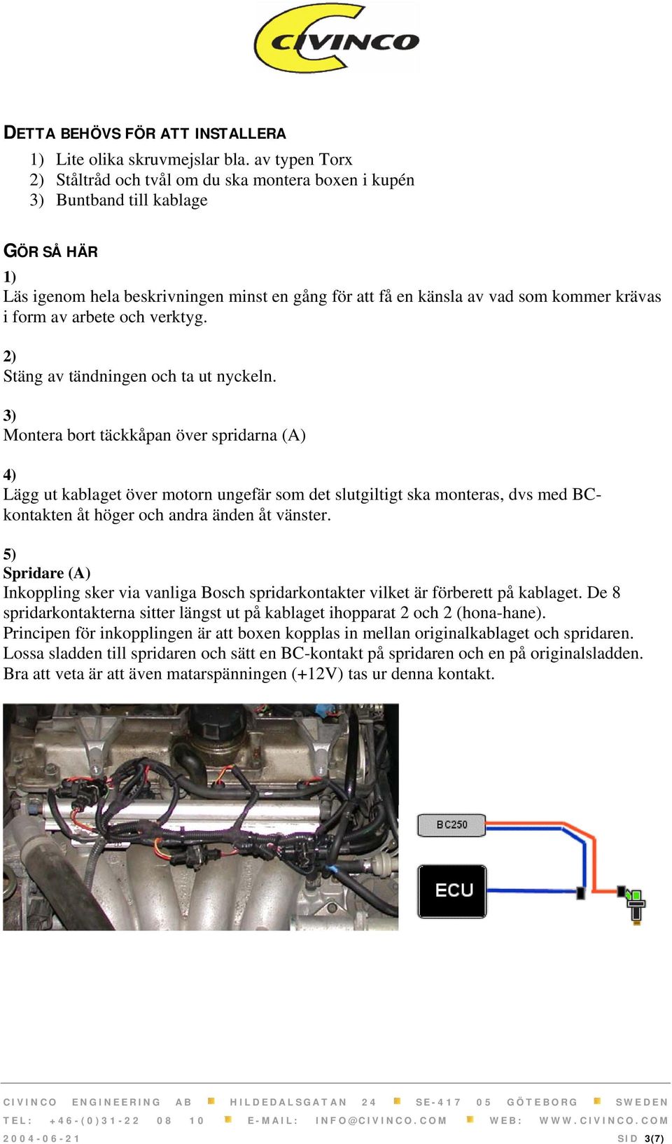 form av arbete och verktyg. 2) Stäng av tändningen och ta ut nyckeln.